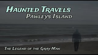 HAUNTED TRAVELS  PAWLEYS ISLAND AND THE GRAY MAN [upl. by Ramed]