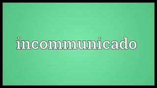 Incommunicado Meaning [upl. by Jamin]