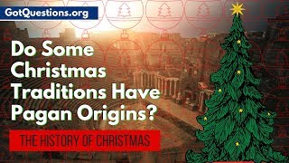 The History of Christmas  Do Some Christmas Traditions Have Pagan Origins  GotQuestionsorg [upl. by Chantalle461]