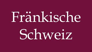 How to Pronounce Fränkische Schweiz Franconian Switzerland Correctly in German [upl. by Boyce]