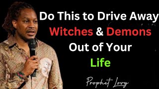 Do This to Drive Away Witches amp Demons Out of Your Life  Prophet Lovy Elias [upl. by Scever]