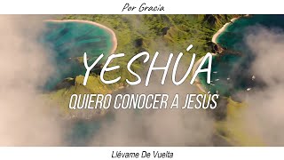 QUIERO CONOCER A JESÚS YESHÚA  Llévame De Vuelta Letra [upl. by Durwyn891]