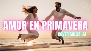 AMOR EN PRIMAVERA SALSA cover JJ Letra [upl. by Aissila564]