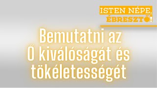 Isten népe ébresztő  Bemutatni az Ő kiválóságát és tökéletességét  20241117 [upl. by Oloapnaig]