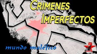 Crimenes Imperfectos mundo malefico [upl. by Laurette]