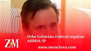 Debe Gobierno Federal requisar AHMSA IP [upl. by Faydra522]