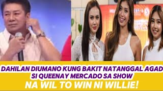 DAHILAN DIUMANO KUNG BAKIT NATANGGAL AGAD SI QUEENAY MERCADO SA SHOW NA WIL TO WIN NI WILLIE [upl. by Nylssej]