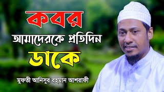 কবর আমাদের কে প্রতিদিন ডাকে  আলোচনায়ঃ মুফতী আনিসুর রহমান আশরাফী। bangla waz  anisur rahman ashrafi [upl. by Rives776]