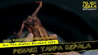 ANGKHAN KHLUMPONG EP 4  PENARI TANPA KEPALA  Horor Thailand  Alur Film Horor  Ringkasan Film [upl. by Kerman677]