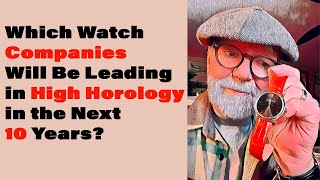 Which Watch Companies Will be Leading in High Horology in the Next 10 Years 496 [upl. by Teak]