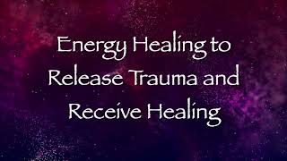 Energy Healing to Release Trauma and Receive Healing [upl. by Ecinereb523]