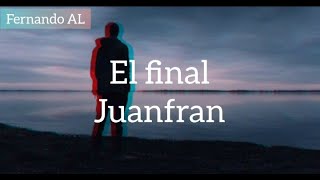 El final  Juanfran Letra Quedate con la persona que te sepa valorar [upl. by Ianteen]