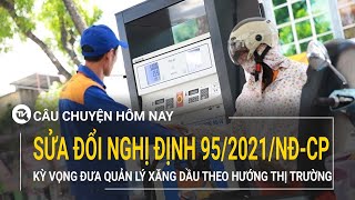 Sửa đổi Nghị định 952021NĐC – Kỳ vọng đưa quản lý xăng dầu theo hướng thị trường [upl. by Sualokin]