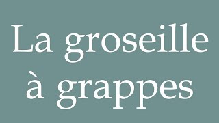 How to Pronounce La groseille à grappes The red currant Correctly in French [upl. by Ainoek]