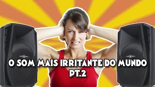 O SOM MAIS IRRITANTE DO MUNDO  PT2 [upl. by Nwahsit650]