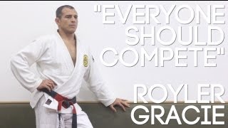 JiuJitsu Master Royler Gracie quotEveryone should compete at least oncequot [upl. by Luapnhoj]