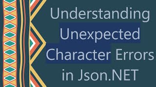 Understanding Unexpected Character Errors in JsonNET [upl. by Oribelle]