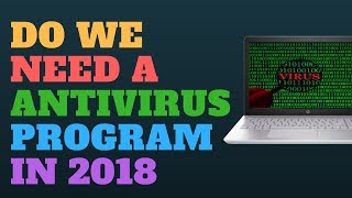 Do We Need Antivirus Program in 2018 [upl. by Haianeb]