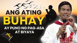 ANG ATING BUHAY AY PUNO NG PAGASA AT BIYAYA  HOMILY  FATHER FIDEL ROURA [upl. by Holloway984]