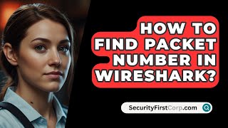 How To Find Packet Number In Wireshark  SecurityFirstCorpcom [upl. by Danyluk]