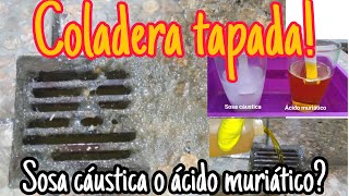 COLADERA TAPADA Sosa cáustica o ácido muriático Coladera del patio baño lavaplatos [upl. by Bury]