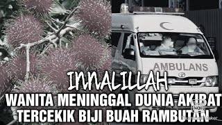 INNALILLAH WANITA MENINGGAL DUNIA AKIBAT TERCEKIK BIJI BUAH RAMBUTAN [upl. by Eenwahs]