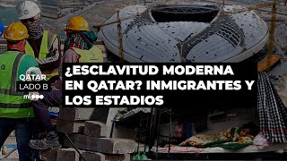 QatarLadoB ¿ESCLAVITUD MODERNA La TRAMA OSCURA de los migrantes y los ESTADIOS del MUNDIAL [upl. by Hoover]