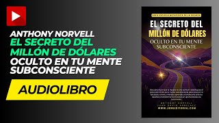 AUDIOLIBRO EL Secreto del MILLÓN DE DÓLARES Oculto en tu Mente SUBCONSCIENTE  Anthony Norvell [upl. by Elle]