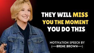 quot They Will Miss You The Moment You Do This quot  Brene Brown Motivational Speech [upl. by Fleece]