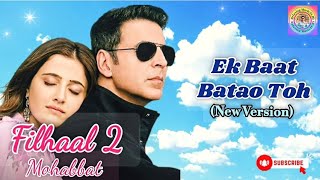 Filhaal 2 Mohabbat  Ek Baat Batao Toh  Akshay K Nupur S  Sad Story Song  latest hindi song 🎧 [upl. by Erej404]