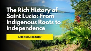 The Rich History of Saint Lucia From Indigenous Roots to Independence [upl. by Asseneg424]