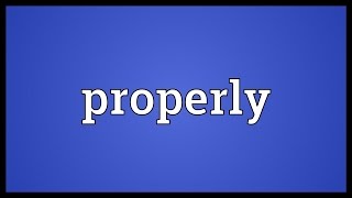 Properly Meaning [upl. by Trip]