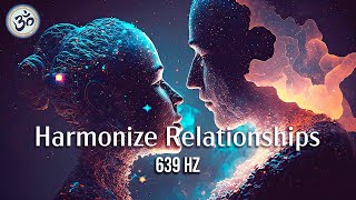 639 Hz Harmonize Relationships Attract Love and Positive Energy Heal Old Negative Energy [upl. by Harewood491]