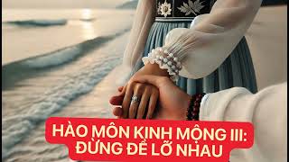 Hào Môn Kinh Mộng III Đừng Để Lỡ Nhau  Chuong 721  727 Hết  Ân Tầm [upl. by Letnuahc96]