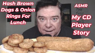 ASMR  Eating Hash Brown Dogs amp Onion Rings For Lunch My CD Player Story [upl. by Wehrle254]