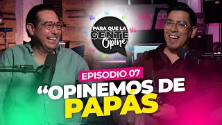 quotOpinemos de PAPÁSquot  Para que la Gente Opine Ep 07 [upl. by Lattie]