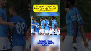 Diretta NapoliMantova Dove Vedere la Partita e le Ultime Notizie [upl. by Alexander]