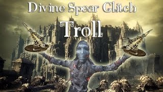 Divine Spear Glitch Troll  Dark Souls 3 [upl. by Care625]