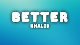 Khalid  Better Lyrics [upl. by Calisa522]