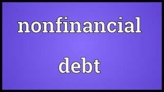 Nonfinancial debt Meaning [upl. by Olra550]