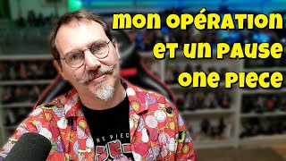 MON OPÉRATION ET UNE PAUSE ONE PIECE  MERCI DE VOTRE SOUTIEN [upl. by Fleur]