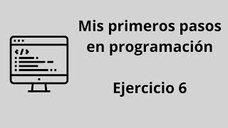 Mis primeros pasos en programación  Ejercicio 6 [upl. by Euqinaj]