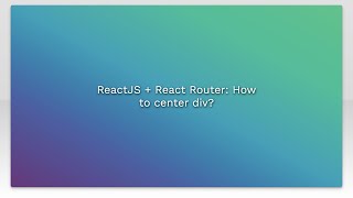 ReactJS  React Router How to center div [upl. by Cartan]