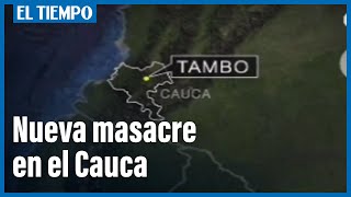 Masacre en el municipio de El Tambo Cauca  El Tiempo [upl. by Willcox100]