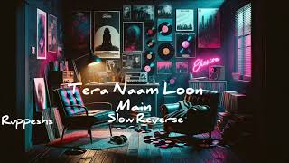 Tera Naam Loon Main Slow Reverse Hindi Song [upl. by Gilberto497]