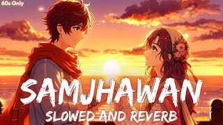 Samjhawan  Arijit Singh amp Shreya Ghoshal  Slowed and Reverb  Love Song  Romantic Song  60s Only [upl. by Reaht]