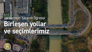 Deneyimsel Tasarım Öğretisi  Birleşen yollar ve seçimlerimiz [upl. by Swor194]