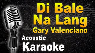 Gary Valenciano  DI BALE NA LANG Acoustic Karaoke [upl. by Nibla]