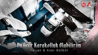 Heijan amp Azer Bülbül  Bu Gece Karakolluk Olabilirim Official Video [upl. by Remmus]