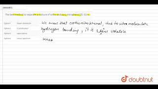 The best method to separate a mixture of ortho and para nitrophenol 1  1 is [upl. by Dorn802]